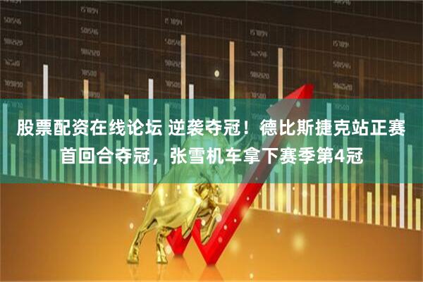 股票配资在线论坛 逆袭夺冠！德比斯捷克站正赛首回合夺冠，张雪机车拿下赛季第4冠
